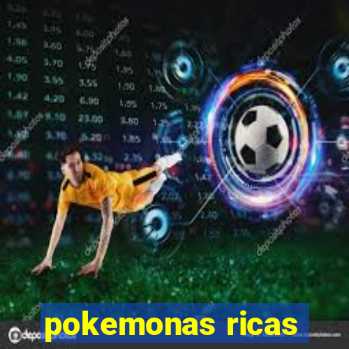 pokemonas ricas