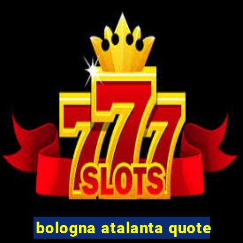 bologna atalanta quote