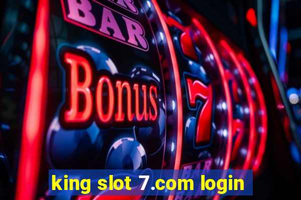 king slot 7.com login