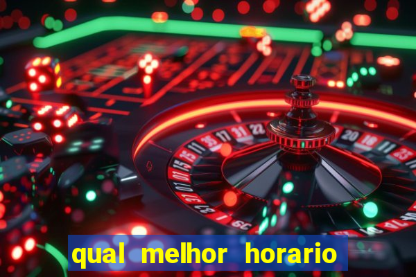 qual melhor horario para ganhar dinheiro no fortune tiger