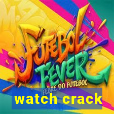 watch crack