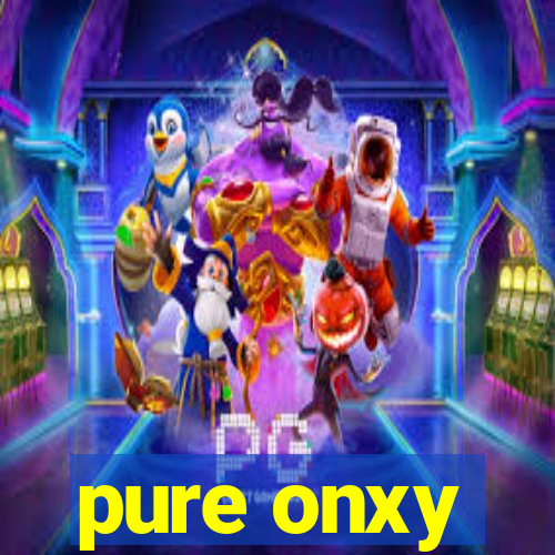 pure onxy