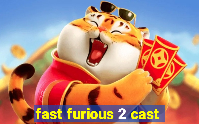 fast furious 2 cast