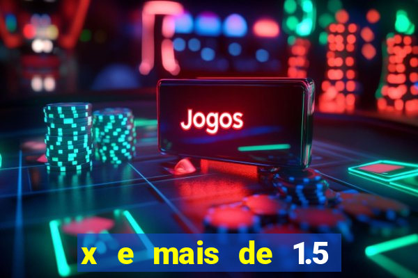 x e mais de 1.5 betano o que significa