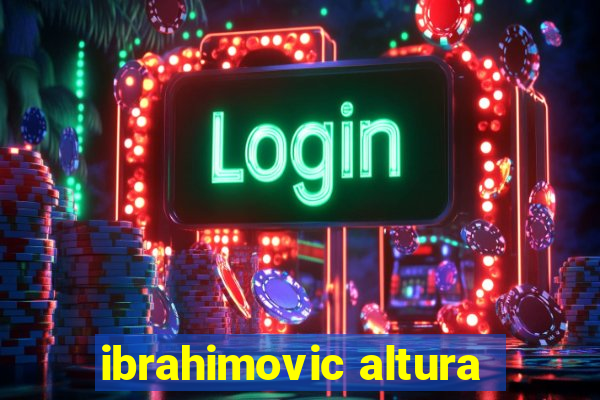 ibrahimovic altura