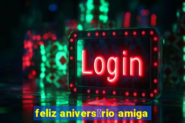 feliz anivers谩rio amiga