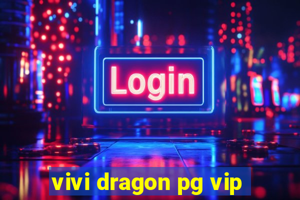 vivi dragon pg vip