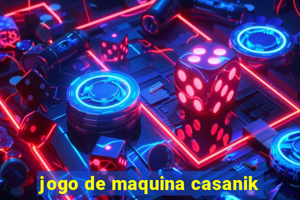 jogo de maquina casanik