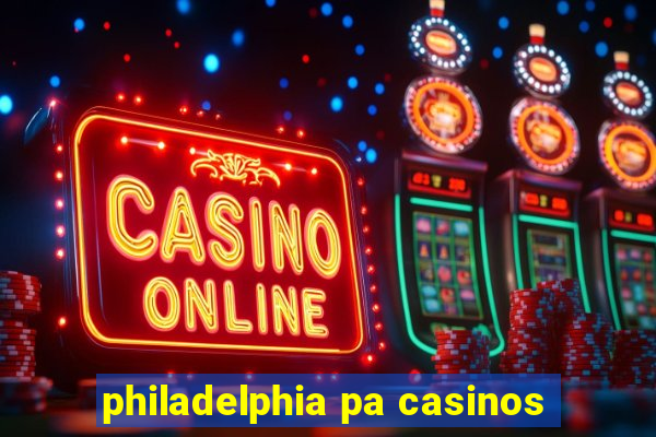 philadelphia pa casinos