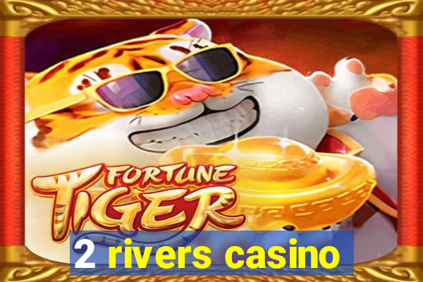 2 rivers casino