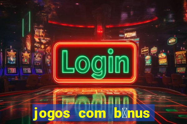 jogos com b么nus de cadastro