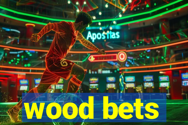 wood bets