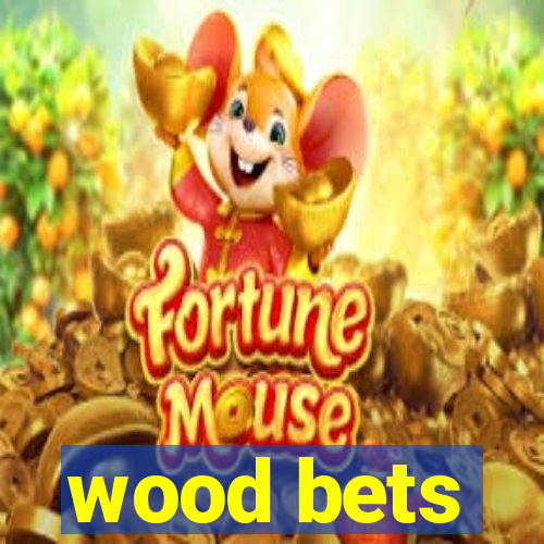 wood bets