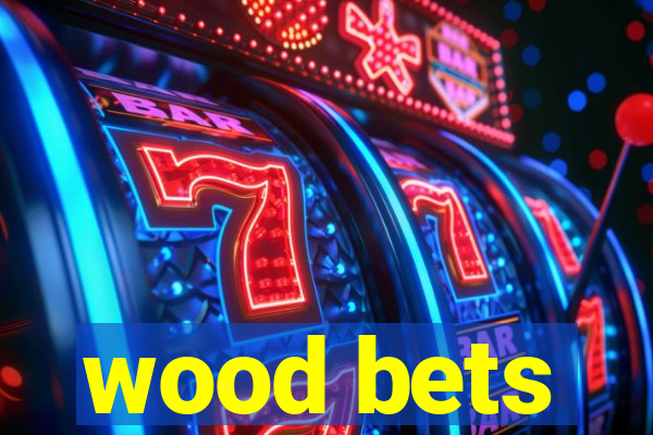 wood bets