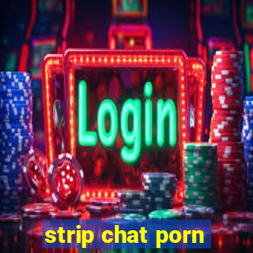 strip chat porn