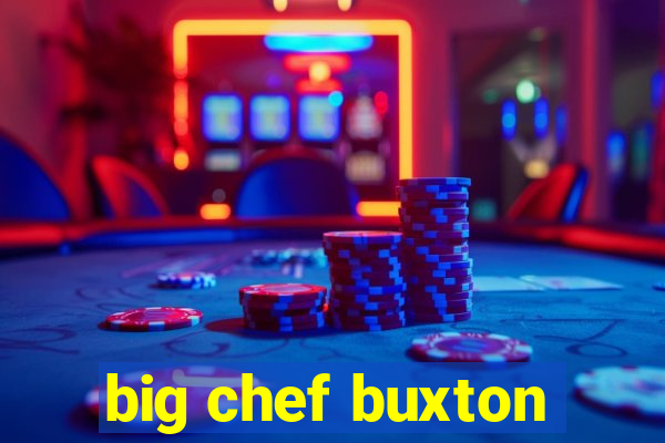 big chef buxton