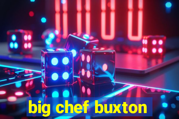 big chef buxton