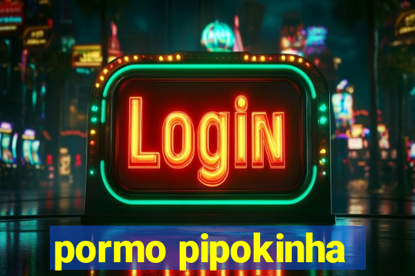 pormo pipokinha