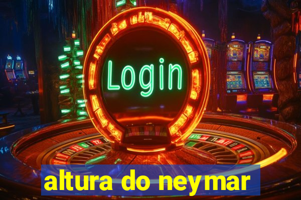 altura do neymar