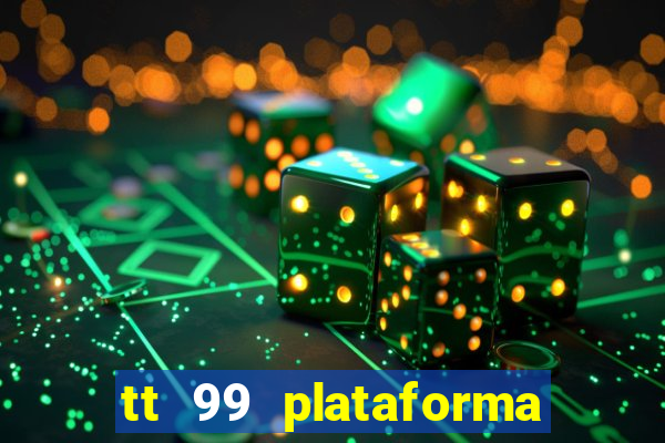 tt 99 plataforma de jogos