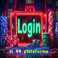 tt 99 plataforma de jogos