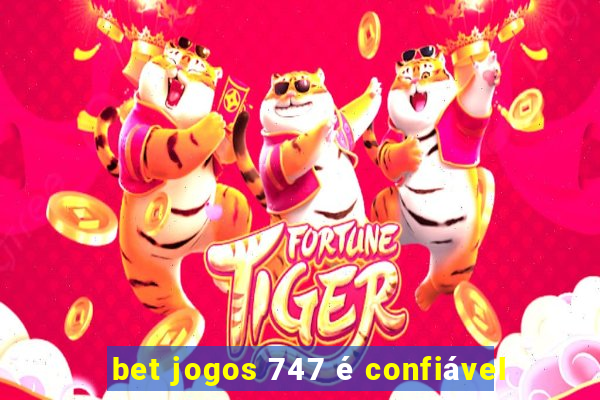 bet jogos 747 é confiável