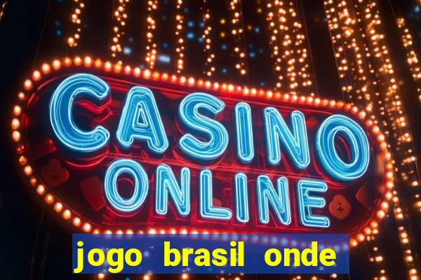 jogo brasil onde vai passar