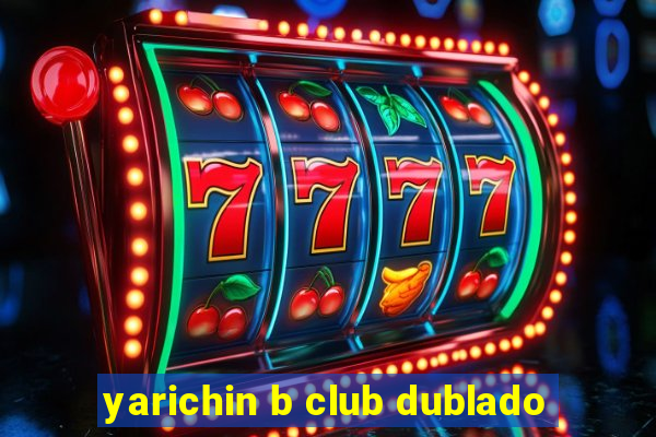 yarichin b club dublado