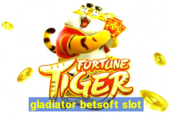 gladiator betsoft slot