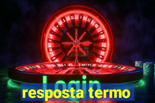 resposta termo