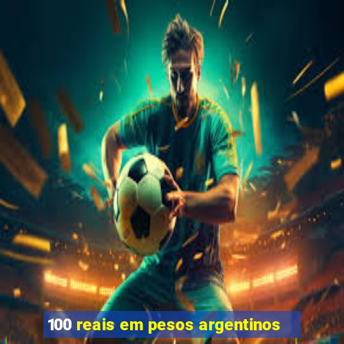 100 reais em pesos argentinos