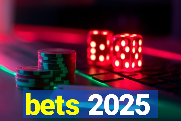 bets 2025