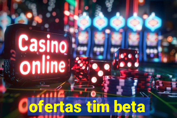 ofertas tim beta