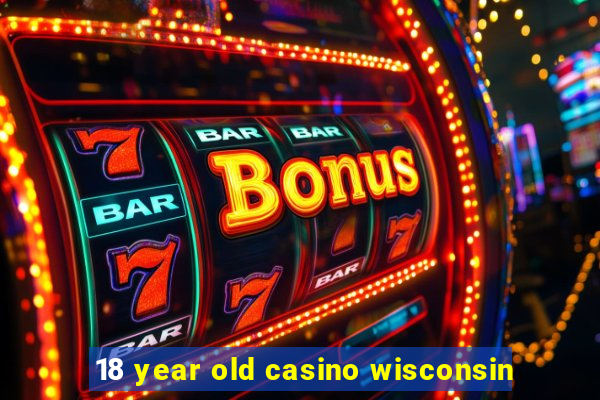 18 year old casino wisconsin