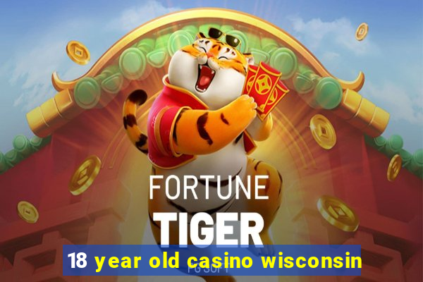 18 year old casino wisconsin