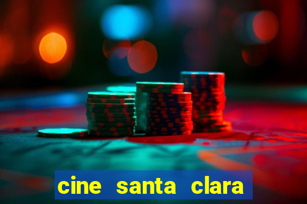 cine santa clara filme em cartaz