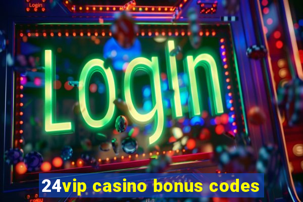 24vip casino bonus codes