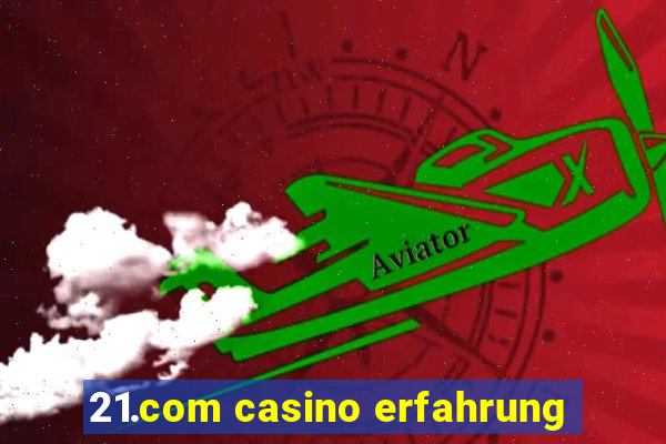 21.com casino erfahrung