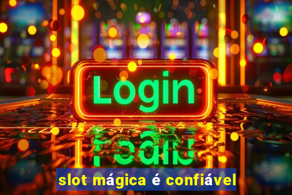 slot mágica é confiável