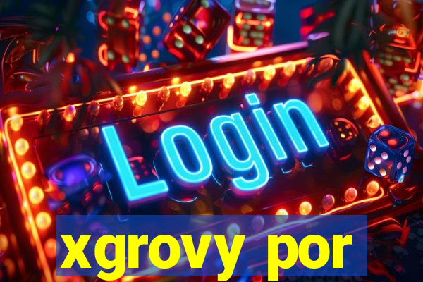 xgrovy por