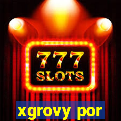 xgrovy por