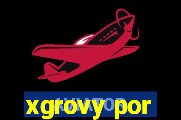 xgrovy por