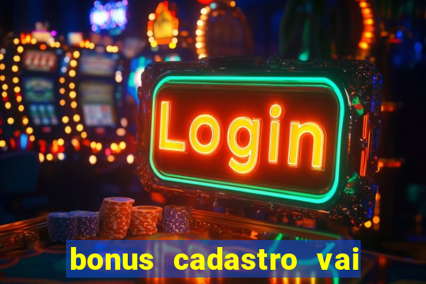 bonus cadastro vai de bet