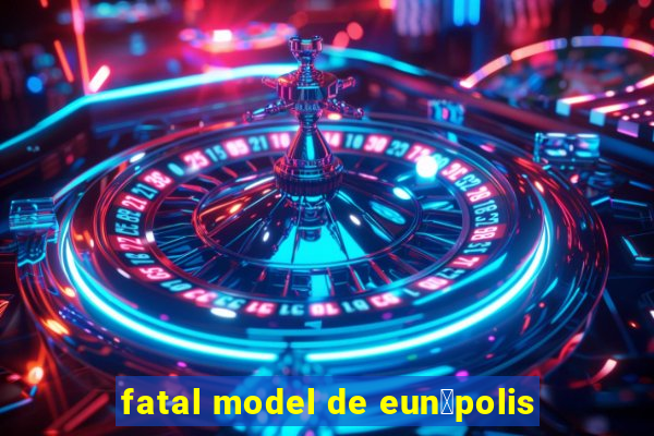 fatal model de eun谩polis