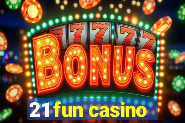 21 fun casino