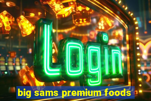 big sams premium foods