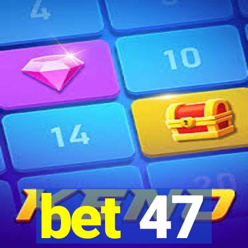 bet 47