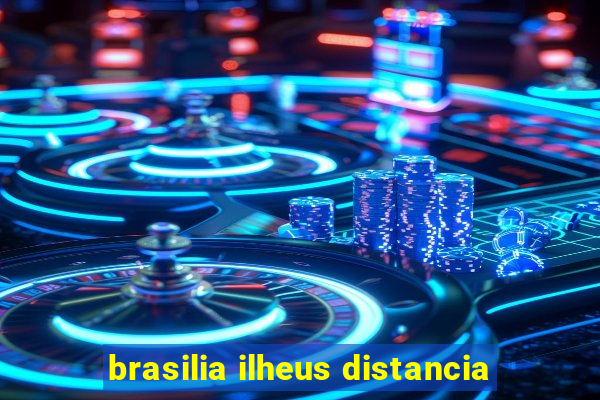 brasilia ilheus distancia