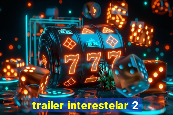 trailer interestelar 2