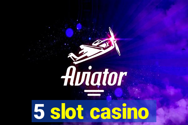 5 slot casino